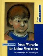Neue Wurzeln für kleine Menschen. Von Trennungen und Neuanfängen Cover des Buches Neue Wurzeln für kleine Menschen. Von Trennungen und Neuanfängen (ISBN: 9783451264689)