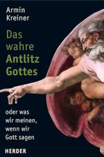 Das wahre Antlitz Gottes - oder was wir meinen, wenn wir Gott sagen Cover des Buches Das wahre Antlitz Gottes - oder was wir meinen, wenn wir Gott sagen (ISBN: 9783451287763)