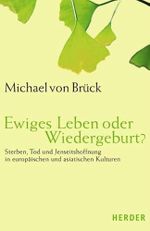 Ewiges Leben oder Wiedergeburt?: Sterben, Tod und Jenseitshoffnung in europäischen und asiatischen Kulturen Cover des Buches Ewiges Leben oder Wiedergeburt?: Sterben, Tod und Jenseitshoffnung in europäischen und asiatischen Kulturen (ISBN: 9783451295997)