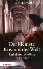 Der kleinste Kosmos der Welt: Unbekannter Alltag im Vatikan Cover des Buches Der kleinste Kosmos der Welt: Unbekannter Alltag im Vatikan (ISBN: 9783451299513)