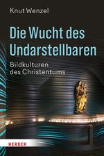 Die Wucht des Undarstellbaren: Bildkulturen des Christentums Cover des Buches Die Wucht des Undarstellbaren: Bildkulturen des Christentums (ISBN: 9783451309854)