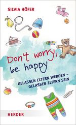 Don't worry, be happy: Gelassen Eltern werden - gelassen Eltern sein Cover des Buches Don't worry, be happy: Gelassen Eltern werden - gelassen Eltern sein (ISBN: 9783451315725)