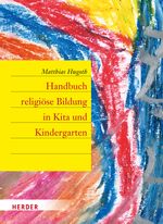 Handbuch religiöse Bildung in Kita und Kindergarten Cover des Buches Handbuch religiöse Bildung in Kita und Kindergarten (ISBN: 9783451322969)