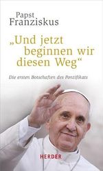 "Und jetzt beginnen wir diesen Weg": Die ersten Botschaften des Pontifikats Cover des Buches "Und jetzt beginnen wir diesen Weg": Die ersten Botschaften des Pontifikats (ISBN: 9783451334559)