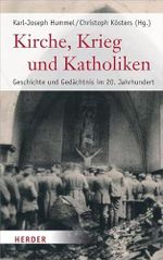 Kirche, Krieg und Katholiken: Geschichte und Gedächtnis im 20. Jahrhundert Cover des Buches Kirche, Krieg und Katholiken: Geschichte und Gedächtnis im 20. Jahrhundert (ISBN: 9783451341953)