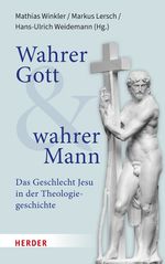 Wahrer Gott und wahrer Mann: Das Geschlecht Jesu in der Theologiegeschichte Cover des Buches Wahrer Gott und wahrer Mann: Das Geschlecht Jesu in der Theologiegeschichte (ISBN: 9783451395062)
