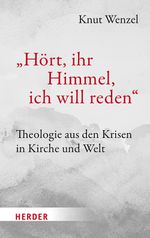 „Hört, ihr Himmel, ich will reden“: Theologie aus den Krisen in Kirche und Welt Cover des Buches „Hört, ihr Himmel, ich will reden“: Theologie aus den Krisen in Kirche und Welt (ISBN: 9783451396090)