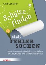 Schätze finden statt Fehler suchen: Herausforderndes Verhalten verstehen in Kita, Krippe und Kindertagespflege Cover des Buches Schätze finden statt Fehler suchen: Herausforderndes Verhalten verstehen in Kita, Krippe und Kindertagespflege (ISBN: 9783451396663)