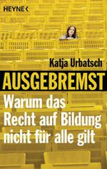 Ausgebremst: Warum das Recht auf Bildung nicht für alle gilt Cover des Buches Ausgebremst: Warum das Recht auf Bildung nicht für alle gilt (ISBN: 9783453602144)