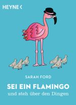 Sei ein Flamingo und steh über den Dingen Cover des Buches Sei ein Flamingo und steh über den Dingen (ISBN: 9783453604834)