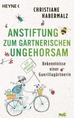 Anstiftung zum gärtnerischen Ungehorsam Cover des Buches Anstiftung zum gärtnerischen Ungehorsam (ISBN: 9783453605473)