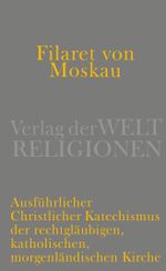 Filaret von Moskau: Ausführlicher christlicher Katechismus der rechtgläubigen, katholischen, morgenländischen Kirche Cover des Buches Filaret von Moskau: Ausführlicher christlicher Katechismus der rechtgläubigen, katholischen, morgenländischen Kirche (ISBN: 9783458700524)