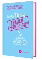Ist die Bibel frauenfeindlich? Wie biblische Texte bis heute das Frauenbild prägen und was wirklich dahintersteckt: Biblische Frauenbilder und was wirklich dahinter Cover des Buches Ist die Bibel frauenfeindlich? Wie biblische Texte bis heute das Frauenbild prägen und was wirklich dahintersteckt: Biblische Frauenbilder und was wirklich dahinter (ISBN: 9783460252660)