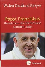 Papst Franziskus - Revolution der Zärtlichkeit und der Liebe: Theologische Wurzeln und pastorale Perspektiven Cover des Buches Papst Franziskus - Revolution der Zärtlichkeit und der Liebe: Theologische Wurzeln und pastorale Perspektiven (ISBN: 9783460321373)