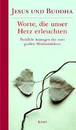 Jesus und Buddha: Worte, die unser Herz erleuchten; parallele Aussagen der zwei großen Weisheitslehrer der Menschheit Cover des Buches Jesus und Buddha: Worte, die unser Herz erleuchten; parallele Aussagen der zwei großen Weisheitslehrer der Menschheit (ISBN: 9783466365296)