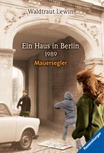 Ein Haus in Berlin - 1989 - Mauersegler Cover des Buches Ein Haus in Berlin - 1989 - Mauersegler (ISBN: 9783473475582)