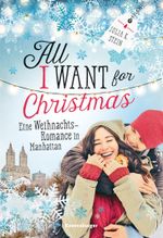 All I Want for Christmas. Eine Weihnachts-Romance in Manhattan Cover des Buches All I Want for Christmas. Eine Weihnachts-Romance in Manhattan (ISBN: 9783473544745)