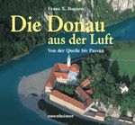 Die Donau aus der Luft: Von der Quelle bis Passau Cover des Buches Die Donau aus der Luft: Von der Quelle bis Passau (ISBN: 9783475538773)