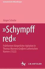 Schympff Red - Frühformen bürgerlicher Agitation in Thomas Murners "Grossem Lutherischen Narren" (1522) (Germanistische Abhandlungen) Cover des Buches Schympff Red - Frühformen bürgerlicher Agitation in Thomas Murners "Grossem Lutherischen Narren" (1522) (Germanistische Abhandlungen) (ISBN: 9783476002563)