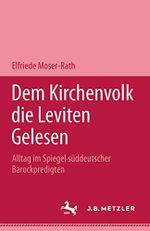 Dem Kirchenvolk die Leviten gelesen: Alltag im Spiegel süddeutscher Barockpredigten Cover des Buches Dem Kirchenvolk die Leviten gelesen: Alltag im Spiegel süddeutscher Barockpredigten (ISBN: 9783476007407)