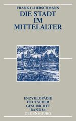 Die Stadt im Mittelalter (Enzyklopädie deutscher Geschichte, Band 84) Cover des Buches Die Stadt im Mittelalter (Enzyklopädie deutscher Geschichte, Band 84) (ISBN: 9783486557763)