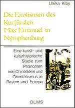 Die Exotismen des Kurfürsten Max Emanuel in Nymphenburg: Eine kunst- und kulturhistorische Studie zum Phänomen von Chinoiserie und Orientalismus im ... Relevanz (Studien zur Kunstgeschichte) Cover des Buches Die Exotismen des Kurfürsten Max Emanuel in Nymphenburg: Eine kunst- und kulturhistorische Studie zum Phänomen von Chinoiserie und Orientalismus im ... Relevanz (Studien zur Kunstgeschichte) (ISBN: 9783487090979)