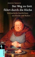 Der Weg zu Gott führt durch die Küche: Kulinarisches aus Kirche und Kultur Cover des Buches Der Weg zu Gott führt durch die Küche: Kulinarisches aus Kirche und Kultur (ISBN: 9783491962644)