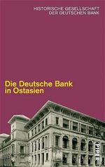 Die Deutsche Bank in Ostasien: Hrsg. v. d. Historischen Gesellsch. d. Deutschen Bank; Ed. by the Historical Assoc. of Deutsche Bank. Dtsch.-Engl. Cover des Buches Die Deutsche Bank in Ostasien: Hrsg. v. d. Historischen Gesellsch. d. Deutschen Bank; Ed. by the Historical Assoc. of Deutsche Bank. Dtsch.-Engl. (ISBN: 9783492047593)