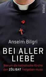 Bei aller Liebe: Warum die katholische Kirche den Zölibat freigeben muss Cover des Buches Bei aller Liebe: Warum die katholische Kirche den Zölibat freigeben muss (ISBN: 9783492058742)