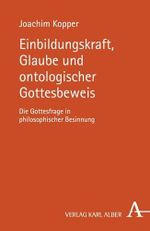 Einbildungskraft, Glaube und ontologischer Gottesbeweis: Die Gottesfrage in philosophischer Besinnung Cover des Buches Einbildungskraft, Glaube und ontologischer Gottesbeweis: Die Gottesfrage in philosophischer Besinnung (ISBN: 9783495484838)