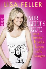 Mir geht's gut, nur meine Brüste lassen sich hängen Cover des Buches Mir geht's gut, nur meine Brüste lassen sich hängen (ISBN: 9783499606496)