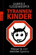 Tyrannenkinder: Plädoyer für mehr elterlichen Egoismus Cover des Buches Tyrannenkinder: Plädoyer für mehr elterlichen Egoismus (ISBN: 9783499626401)