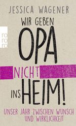 Wir geben Opa nicht ins Heim! Cover des Buches Wir geben Opa nicht ins Heim! (ISBN: 9783499631405)