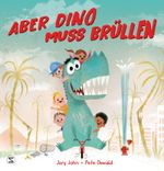 Aber Dino muss brüllen! Cover des Buches Aber Dino muss brüllen! (ISBN: 9783505144004)