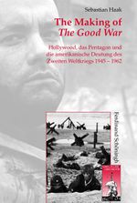 The Making of The Good War. Hollywood, das Pentagon und die amerikanische Deutung des Zweiten Weltkriegs 1945 - 1962 (Krieg in der Geschichte) Cover des Buches The Making of The Good War. Hollywood, das Pentagon und die amerikanische Deutung des Zweiten Weltkriegs 1945 - 1962 (Krieg in der Geschichte) (ISBN: 9783506776938)
