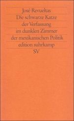 Die schwarze Katze der Verfassung im dunklen Zimmer der mexikanischen Politik: Politik und Literatur (edition suhrkamp) Cover des Buches Die schwarze Katze der Verfassung im dunklen Zimmer der mexikanischen Politik: Politik und Literatur (edition suhrkamp) (ISBN: 9783518119754)