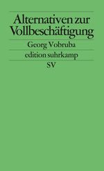 Alternativen zur Vollbeschäftigung: Die Transformation von Arbeit und Einkommen (edition suhrkamp) Cover des Buches Alternativen zur Vollbeschäftigung: Die Transformation von Arbeit und Einkommen (edition suhrkamp) (ISBN: 9783518121672)