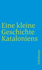 Eine kleine Geschichte Kataloniens Cover des Buches Eine kleine Geschichte Kataloniens (ISBN: 9783518458792)