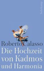 Die Hochzeit von Kadmos und Harmonia Cover des Buches Die Hochzeit von Kadmos und Harmonia (ISBN: 9783518467084)
