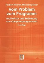 Vom Problem zum Programm. Architektur und Bedeutung von Computerprogrammen (XLeitfäden der Informatik) Cover des Buches Vom Problem zum Programm. Architektur und Bedeutung von Computerprogrammen (XLeitfäden der Informatik) (ISBN: 9783519222422)