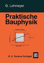 Praktische Bauphysik: Eine Einführung mit Berechnungsbeispielen Cover des Buches Praktische Bauphysik: Eine Einführung mit Berechnungsbeispielen (ISBN: 9783519250135)