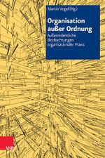 Organisation außer Ordnung: Außerordentliche Beobachtungen organisationaler Praxis (Organisation Ausser Ordnung) Cover des Buches Organisation außer Ordnung: Außerordentliche Beobachtungen organisationaler Praxis (Organisation Ausser Ordnung) (ISBN: 9783525404508)
