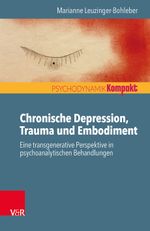 Chronische Depression, Trauma und Embodiment: Eine transgenerative Perspektive in psychoanalytischen Behandlungen (Psychodynamik kompakt) Cover des Buches Chronische Depression, Trauma und Embodiment: Eine transgenerative Perspektive in psychoanalytischen Behandlungen (Psychodynamik kompakt) (ISBN: 9783525406106)