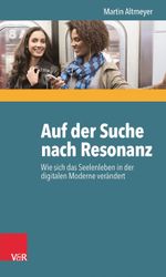Auf der Suche nach Resonanz: Wie sich das Seelenleben in der digitalen Moderne verändert Cover des Buches Auf der Suche nach Resonanz: Wie sich das Seelenleben in der digitalen Moderne verändert (ISBN: 9783525462720)