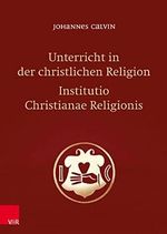 Unterricht in der christlichen Religion - Institutio Christianae Religionis Cover des Buches Unterricht in der christlichen Religion - Institutio Christianae Religionis (ISBN: 9783525524008)