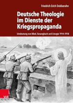 Deutsche Theologie im Dienste der Kriegspropaganda*: Umdeutung von Bibel, Gesangbuch und Liturgie 1914-1918 Cover des Buches Deutsche Theologie im Dienste der Kriegspropaganda*: Umdeutung von Bibel, Gesangbuch und Liturgie 1914-1918 (ISBN: 9783525565247)