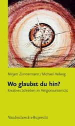 Wo glaubst du hin? Kreatives Schreiben im Religionsunterricht Cover des Buches Wo glaubst du hin? Kreatives Schreiben im Religionsunterricht (ISBN: 9783525770047)