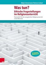 Was tun? Ethische Fragestellungen im Religionsunterricht: Themenheft für den evangelischen Religionsunterricht in der Oberstufe: Mit digitalem Zusatzmaterial Cover des Buches Was tun? Ethische Fragestellungen im Religionsunterricht: Themenheft für den evangelischen Religionsunterricht in der Oberstufe: Mit digitalem Zusatzmaterial (ISBN: 9783525776926)