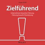 Zielführend: Unternehmen brauchen Führung, Führung braucht Orientierung Cover des Buches Zielführend: Unternehmen brauchen Führung, Führung braucht Orientierung (ISBN: 9783527510207)