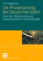 Die Privatisierung der Deutschen Bahn Cover des Buches Die Privatisierung der Deutschen Bahn (ISBN: 9783531157962)